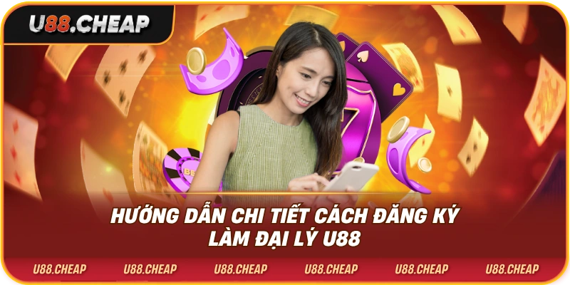 Hướng dẫn chi tiết cách đăng ký làm đại lý u88